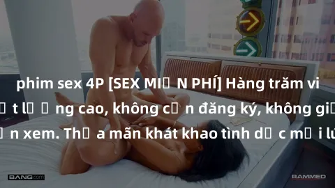 phim sex 4P [SEX MIỄN PHÍ] Hàng trăm video sex miễn phí chất lượng cao, không cần đăng ký, không giới hạn xem. Thỏa mãn khát khao tình dục mọi lúc, mọi nơi chỉ có tại đây!