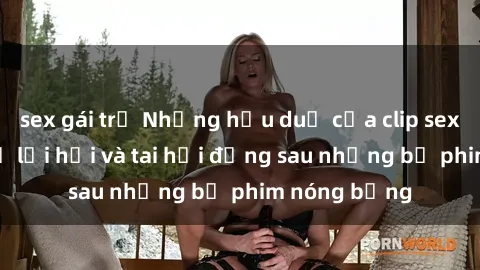 sex gái trẻ Những hậu duệ của clip sex đình đám: Sự lợi hại và tai hại đằng sau những bộ phim nóng bỏng