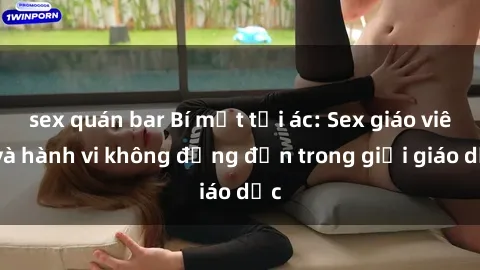 sex quán bar Bí mật tội ác: Sex giáo viên và hành vi không đứng đắn trong giới giáo dục