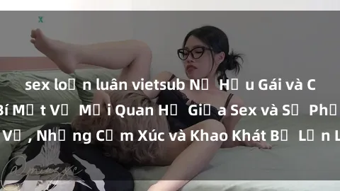 sex loạn luân vietsub Nữ Hầu Gái và Cuộc Sống Của Họ: Bí Mật Về Mối Quan Hệ Giữa Sex và Sự Phục Vụ, Những Cảm Xúc và Khao Khát Bị Lẫn Lộn Trong Lĩnh Vực Này.