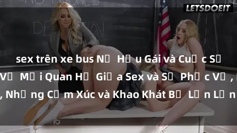 sex trên xe bus Nữ Hầu Gái và Cuộc Sống Của Họ: Bí Mật Về Mối Quan Hệ Giữa Sex và Sự Phục Vụ, Những Cảm Xúc và Khao Khát Bị Lẫn Lộn Trong Lĩnh Vực Này.