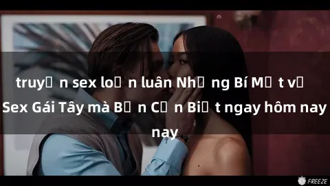 truyện sex loạn luân Những Bí Mật về Sex Gái Tây mà Bạn Cần Biết ngay hôm nay