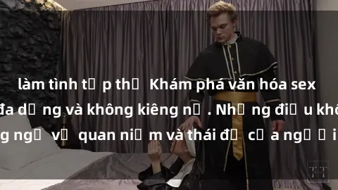 làm tình tập thể Khám phá văn hóa sex Bắc Âu: Sự tự do, đa dạng và không kiêng nể. Những điều không ngờ về quan niệm và thái độ của người Bắc Âu đối với tình dục.