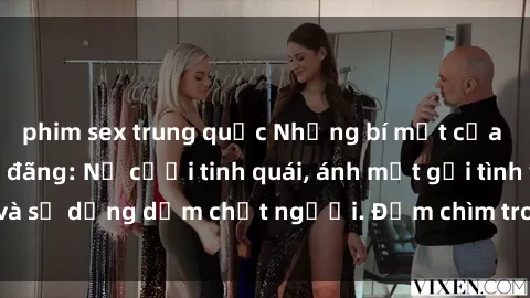 phim sex trung quốc Những bí mật của gái Việt Nam dâm đãng: Nụ cười tinh quái, ánh mắt gợi tình và sự dụng dẫm chết người. Đắm chìm trong vòng xoay đam mê!
