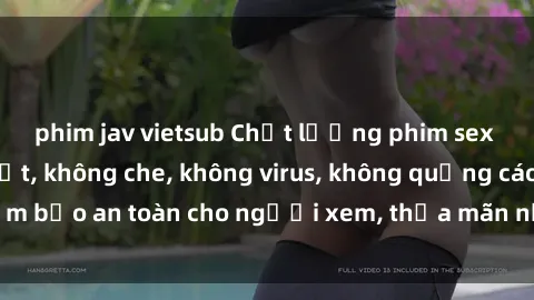 phim jav vietsub Chất lượng phim sex cập nhật mới nhất, không che, không virus, không quảng cáo, đảm bảo an toàn cho người xem, thỏa mãn nhu cầu tình dục của bạn.