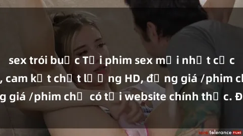 sex trói buộc Tải phim sex mới nhất cực nhanh không virus, cam kết chất lượng HD, đồng giá /phim chỉ có tại website chính thức. Đặt ngay!