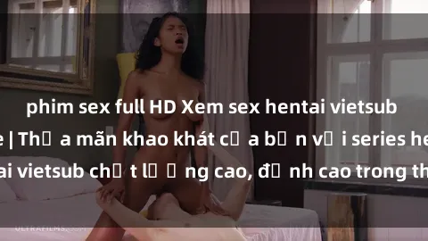 phim sex full HD Xem sex hentai vietsub cực hot, không che | Thỏa mãn khao khát của bạn với series hentai vietsub chất lượng cao, đỉnh cao trong thể loại anime không che.