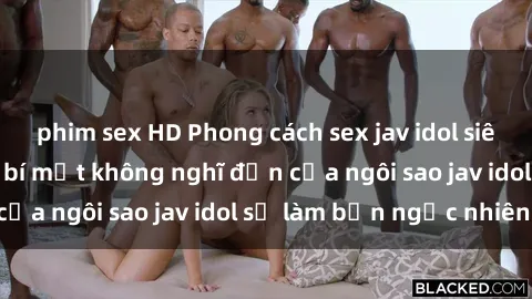 phim sex HD Phong cách sex jav idol siêu hấp dẫn: Những bí mật không nghĩ đến của ngôi sao jav idol sẽ làm bạn ngạc nhiên!