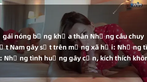 gái nóng bỏng khỏa thân Những câu chuyện sex sinh viên Việt Nam gây sốt trên mạng xã hội: Những tình huống gây cấn, kích thích không thể bỏ qua