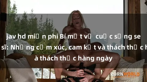 jav hd miễn phí Bí mật về cuộc sống sex của bác sĩ: Những cảm xúc, cam kết và thách thức hàng ngày