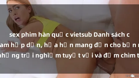 sex phim hàn quốc vietsub Danh sách các cô gái gọi Việt Nam hấp dẫn, hứa hẹn mang đến cho bạn những trải nghiệm tuyệt vời và đắm chìm trong cảm xúc tuyệt vời.
