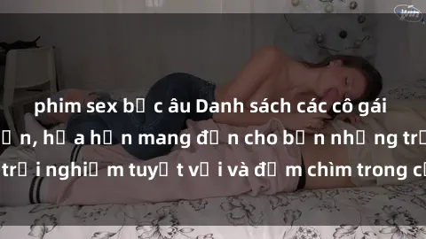 phim sex bắc âu Danh sách các cô gái gọi Việt Nam hấp dẫn, hứa hẹn mang đến cho bạn những trải nghiệm tuyệt vời và đắm chìm trong cảm xúc tuyệt vời.