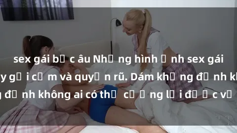 sex gái bắc âu Những hình ảnh sex gái Việt xinh đẹp đầy gợi cảm và quyến rũ. Dám khẳng định không ai có thể cưỡng lại được vẻ đẹp của họ.
