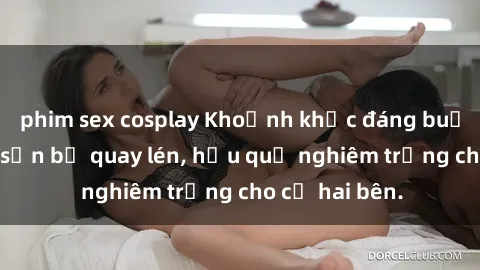 phim sex cosplay Khoảnh khắc đáng buồn: Sex khách sạn bị quay lén, hậu quả nghiêm trọng cho cả hai bên.