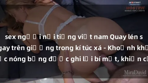sex người nổi tiếng việt nam Quay lén sinh viên làm tình ngay trên giường trong kí túc xá - Khoảnh khắc nóng bỏng được ghi lại bí mật, khiến cả trường học xôn xao.