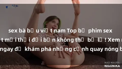 sex bà bầu việt nam Top bộ phim sex Hàn Quốc hot nhất mọi thời đại bạn không thể bỏ lỡ! Xem ngay để khám phá những cảnh quay nóng bỏng, đầy nghẹt thở!