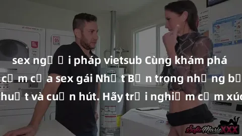 sex người pháp vietsub Cùng khám phá vẻ đẹp và sức gợi cảm của sex gái Nhật Bản trong những bộ phim đầy nghệ thuật và cuốn hút. Hãy trải nghiệm cảm xúc đầy mới mẻ và sống động từ những cảnh quay tinh 