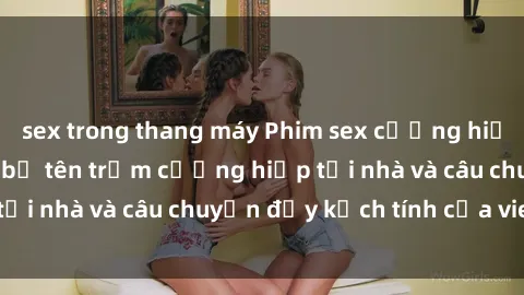 sex trong thang máy Phim sex cưỡng hiếp vietsub: Nữ sinh bị tên trộm cưỡng hiếp tại nhà và câu chuyện đầy kịch tính của vietsub