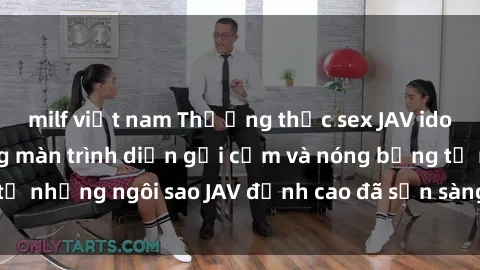 milf việt nam Thưởng thức sex JAV idol miễn phí: Những màn trình diễn gợi cảm và nóng bỏng từ những ngôi sao JAV đỉnh cao đã sẵn sàng để bạn khám phá.