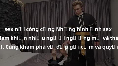 sex nơi công cộng Những hình ảnh sex gái sinh viên Việt Nam khiến nhiều người ngưỡng mộ và thèm khát. Cùng khám phá vẻ đẹp gợi cảm và quyến rũ của những cô gái trẻ này.