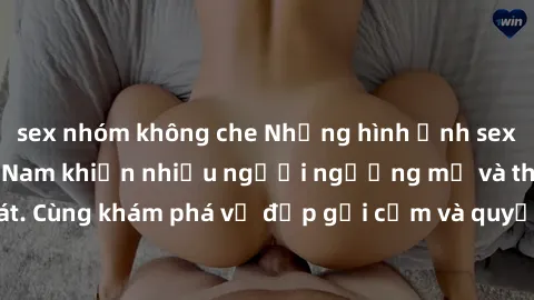 sex nhóm không che Những hình ảnh sex gái sinh viên Việt Nam khiến nhiều người ngưỡng mộ và thèm khát. Cùng khám phá vẻ đẹp gợi cảm và quyến rũ của những cô gái trẻ này.