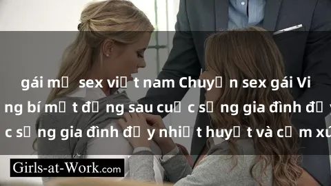 gái mỹ sex việt nam Chuyện sex gái Việt có chồng: Những bí mật đằng sau cuộc sống gia đình đầy nhiệt huyết và cảm xúc