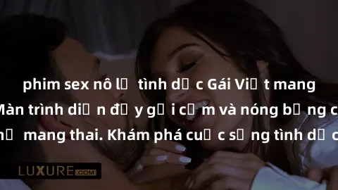 phim sex nô lệ tình dục Gái Việt mang bầu và làm tình: Màn trình diễn đầy gợi cảm và nóng bỏng của phụ nữ mang thai. Khám phá cuộc sống tình dục đầy hấp dẫn và mới lạ của họ!