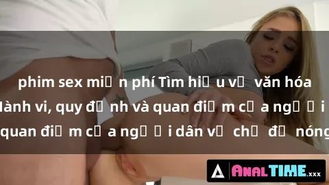 phim sex miễn phí Tìm hiểu về văn hóa sex ở Việt Nam: Hành vi, quy định và quan điểm của người dân về chủ đề nóng