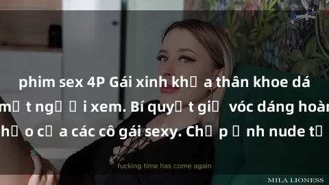 phim sex 4P Gái xinh khỏa thân khoe dáng nóng bỏng đốt mắt người xem. Bí quyết giữ vóc dáng hoàn hảo của các cô gái sexy. Chụp ảnh nude tự tin không sợ lộ hàng.