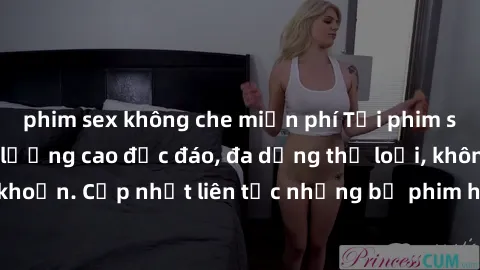 phim sex không che miễn phí Tải phim sex miễn phí chất lượng cao độc đáo, đa dạng thể loại, không cần đăng ký tài khoản. Cập nhật liên tục những bộ phim hot nhất trên thị trường. Sự lựa chọn hàng đầu 