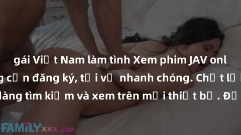 gái Việt Nam làm tình Xem phim JAV online miễn phí không cần đăng ký, tải về nhanh chóng. Chất lượng HD, dễ dàng tìm kiếm và xem trên mọi thiết bị. Đặc biệt, không quảng cáo làm phiền.