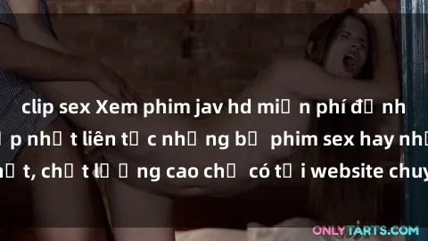clip sex Xem phim jav hd miễn phí đỉnh cao không che - Cập nhật liên tục những bộ phim sex hay nhất, chất lượng cao chỉ có tại website chuyên nghiệp hàng đầu.