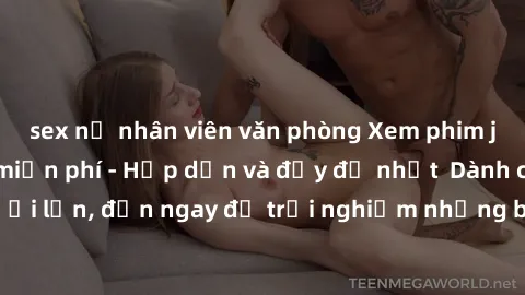 sex nữ nhân viên văn phòng Xem phim jav full HD online miễn phí - Hấp dẫn và đầy đủ nhất  Dành cho người lớn, đến ngay để trải nghiệm những bộ phim hấp dẫn và hấp dẫn.
