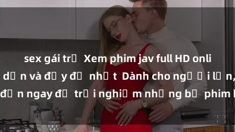 sex gái trẻ Xem phim jav full HD online miễn phí - Hấp dẫn và đầy đủ nhất  Dành cho người lớn, đến ngay để trải nghiệm những bộ phim hấp dẫn và hấp dẫn.