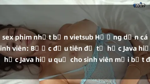 sex phim nhật bản vietsub Hướng dẫn cách học Java cho sinh viên: Bước đầu tiên để tự học Java hiệu quả cho sinh viên mới bắt đầu là gì?