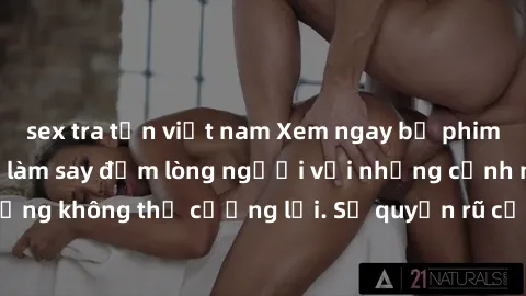 sex tra tấn việt nam Xem ngay bộ phim sex milf hot nhất, làm say đắm lòng người với những cảnh nóng bỏng không thể cưỡng lại. Sự quyến rũ của MILF sẽ khiến bạn mãnh liệt!