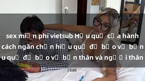 sex miễn phí vietsub Hậu quả của hành vi bạo dâm sex và cách ngăn chặn hiệu quả để bảo vệ bản thân và người thân