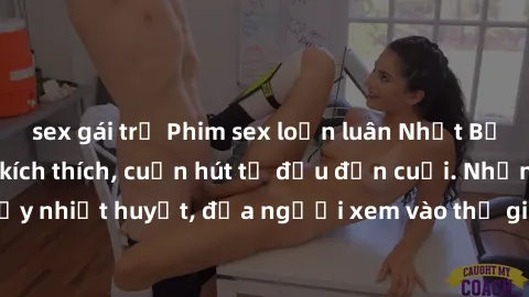 sex gái trẻ Phim sex loạn luân Nhật Bản: Hành động đầy kích thích, cuốn hút từ đầu đến cuối. Những cảnh quay đầy nhiệt huyết, đưa người xem vào thế giới độc đáo của tình thân. Đừng bỏ lỡ!