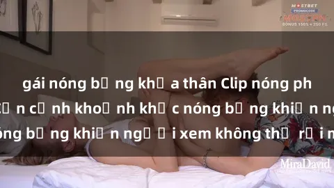 gái nóng bỏng khỏa thân Clip nóng phòng tắm gây sốt: Cận cảnh khoảnh khắc nóng bỏng khiến người xem không thể rời mắt
