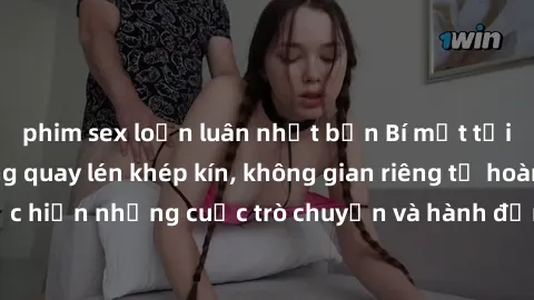 phim sex loạn luân nhật bản Bí mật tại khách sạn: Phòng quay lén khép kín, không gian riêng tư hoàn hảo để thực hiện những cuộc trò chuyện và hành động không bị người khác phát hiện.