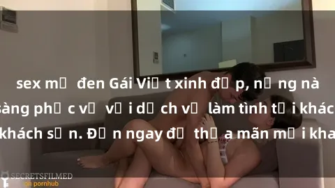 sex mỹ đen Gái Việt xinh đẹp, nồng nàn tình cảm, sẵn sàng phục vụ với dịch vụ làm tình tại khách sạn. Đến ngay để thỏa mãn mọi khao khát của bạn!