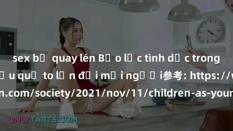 sex bị quay lén Bạo lực tình dục trong nhóm: nguy cơ và hậu quả to lớn đối mọi người参考: https://www.theguardian.com/society/2021/nov/11/children-as-young-as-four-are-being-sexually-abused-by-groups-in