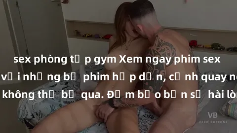 sex phòng tập gym Xem ngay phim sex bukkake hàng đầu với những bộ phim hấp dẫn, cảnh quay nóng bỏng không thể bỏ qua. Đảm bảo bạn sẽ hài lòng với trải nghiệm mới lạ này!