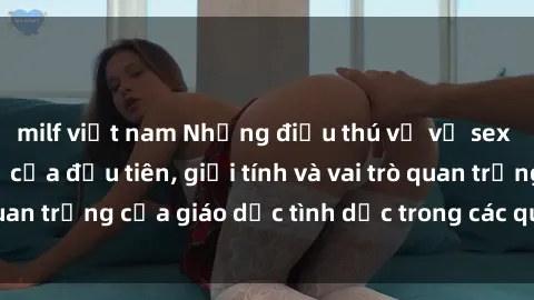 milf việt nam Những điều thú vị về sex ở Bắc Âu: Sự mở cửa đầu tiên, giới tính và vai trò quan trọng của giáo dục tình dục trong các quốc gia này.