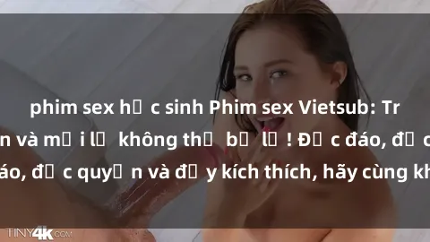 phim sex học sinh Phim sex Vietsub: Trải nghiệm hấp dẫn và mới lạ không thể bỏ lỡ! Độc đáo, độc quyền và đầy kích thích, hãy cùng khám phá ngay!