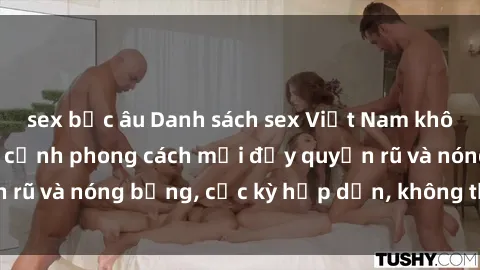 sex bắc âu Danh sách sex Việt Nam không che - Ảnh toàn cảnh phong cách mới đầy quyến rũ và nóng bỏng, cực kỳ hấp dẫn, không thể bỏ qua!