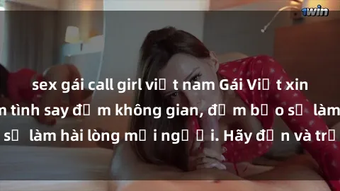 sex gái call girl việt nam Gái Việt xinh đẹp, nồng nàn làm tình say đắm không gian, đảm bảo sẽ làm hài lòng mọi người. Hãy đến và trải nghiệm ngay!